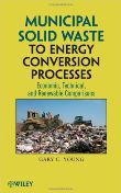Municipal Solid Waste to Energy Conversion Processes: Economic, Technical, and Renewable Comparisons by Gary C Young